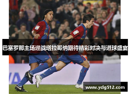 巴塞罗那主场迎战塔拉哥纳期待精彩对决与进球盛宴